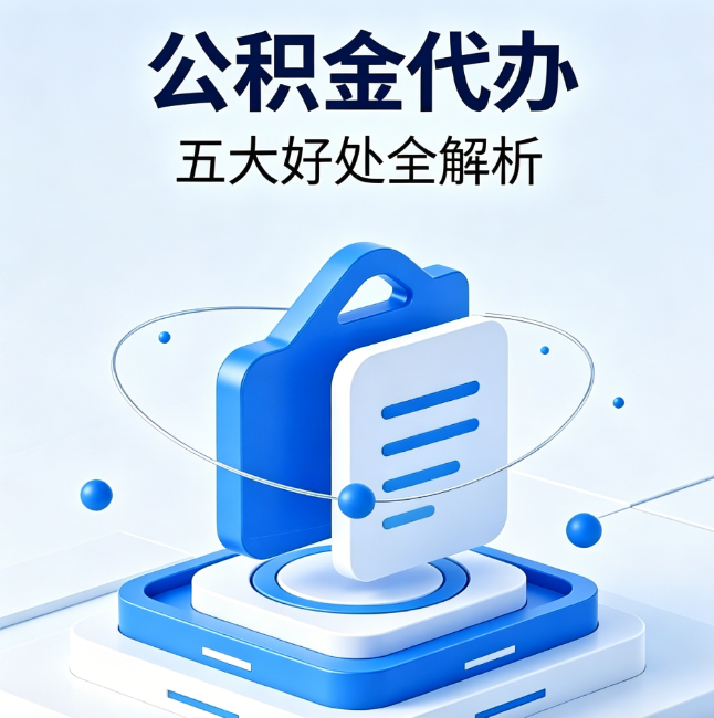 江西公积金代办到底值不值?这5大好处让你少走弯路